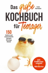 Das große Kochbuch für Teenager! 150 leckere und schmackhafte Rezepte für junge Köche! - Irene Hartmann