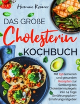 Das große Cholesterin Kochbuch - Mit 150 leckeren & gesunden Rezepten zur Senkung des Cholesterinspiegels. - Hermine Krämer