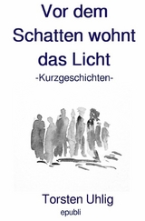 Vor dem Schatten wohnt das Licht - Torsten Uhlig