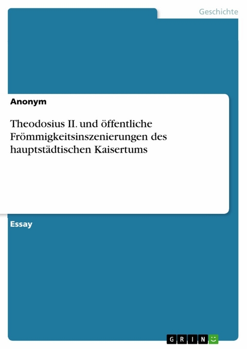 Theodosius II. und öffentliche Frömmigkeitsinszenierungen des hauptstädtischen Kaisertums