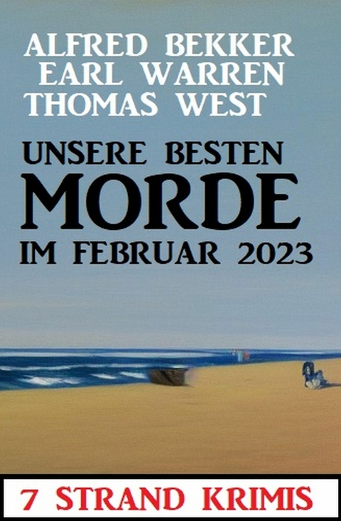 Unsere besten Morde im Februar 2023: 7 Strand Krimis -  Alfred Bekker,  Earl Warren,  Thomas West