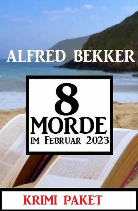 8 Morde im Februar 2023: Krimi Paket -  Alfred Bekker