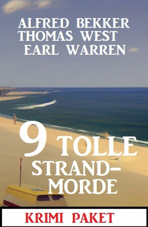 9 Tolle Strandmorde Februar 2023: Krimi Paket -  Alfred Bekker,  Earl Warren,  Thomas West