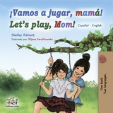 ¡Vamos a jugar, mamá! Let’s Play, Mom! - Shelley Admont,  KidKiddos Books