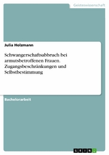 Schwangerschaftsabbruch bei armutsbetroffenen Frauen. Zugangsbeschränkungen und Selbstbestimmung - Julia Holzmann