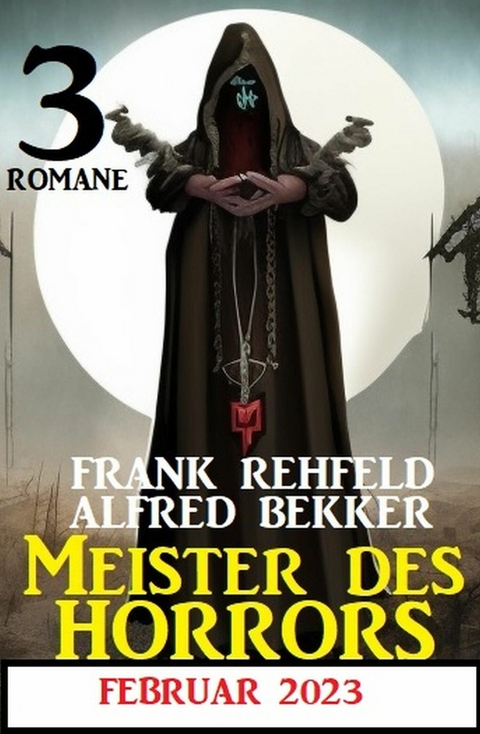 Meister des Horrors Februar 2023: 3 Romane -  Alfred Bekker,  Frank Rehfeld