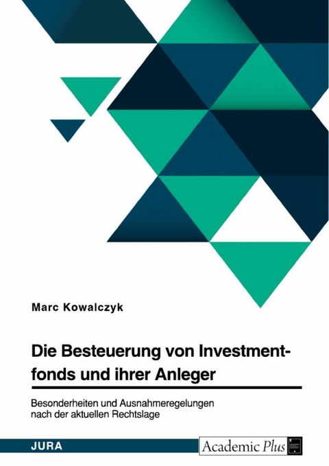 Die Besteuerung von Investmentfonds und ihrer Anleger. Besonderheiten und Ausnahmeregelungen nach der aktuellen Rechtslage - Marc Kowalczyk