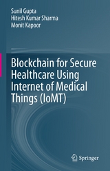 Blockchain for Secure Healthcare Using Internet of Medical Things (IoMT) - Sunil Gupta, Hitesh Kumar Sharma, Monit Kapoor