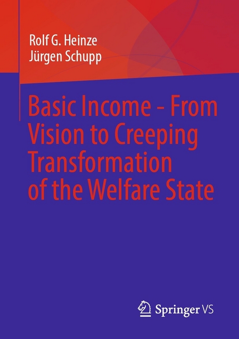 Basic Income - From Vision to Creeping Transformation of the Welfare State - Rolf G. Heinze, Jürgen Schupp