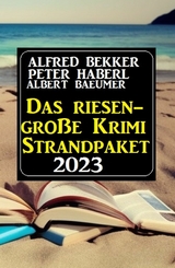 Das Riesen Krimi Strandpaket 2023 - Alfred Bekker, Peter Haberl, Albert Baeumer