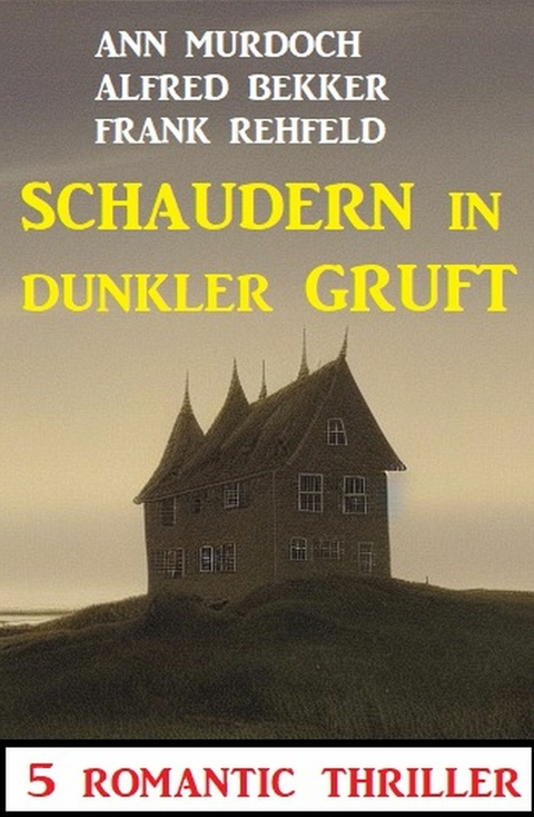 Schaudern in dunkler Gruft: 5 Romantic Thriller - Alfred Bekker, Ann Murdoch, Frank Rehfeld