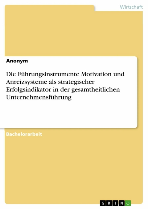 Die Führungsinstrumente Motivation und Anreizsysteme als strategischer Erfolgsindikator in der gesamtheitlichen Unternehmensführung