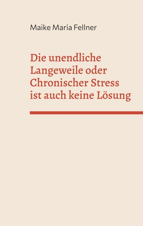 Die unendliche Langeweile oder Chronischer Stress ist auch keine Lösung - Maike Maria Fellner