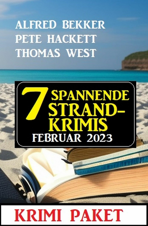 7 Spannende Strandkrimis Februar 2023 -  Alfred Bekker,  Pete Hackett,  Thomas West