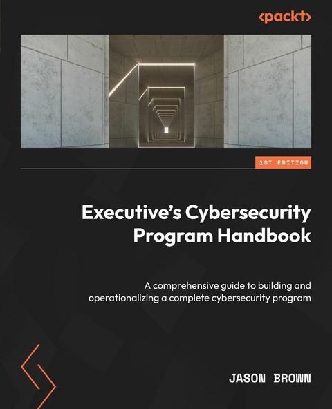 Executive's Cybersecurity Program Handbook - Jason Brown