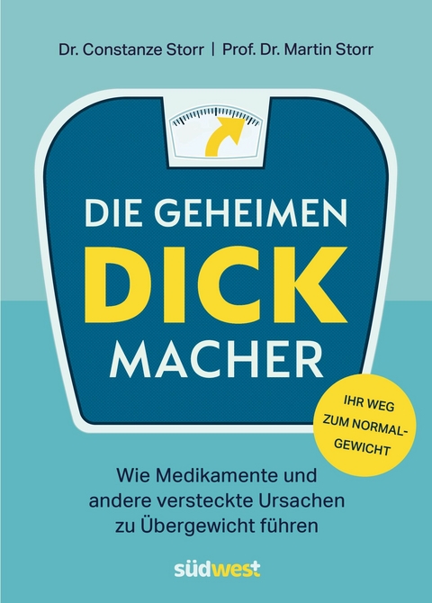 Die geheimen Dickmacher  - Wie Medikamente und andere versteckte Ursachen zu Übergewicht führen - Constanze Storr, Martin Storr