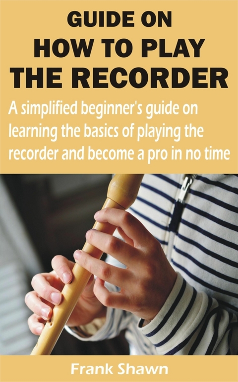 GUIDE ON HOW TO PLAY THE RECORDER - Frank Shawn