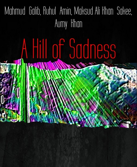 A Hill of Sadness - Maksud Ali Khan Sakee, Ruhul Amin, Mahmud Galib, Aumy Khan