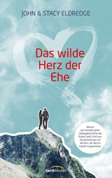 Das wilde Herz der Ehe - John Eldredge, Stacy Eldredge