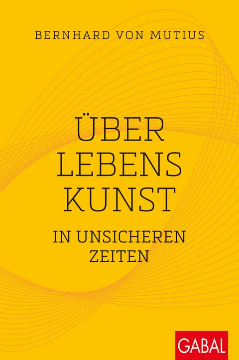 Über Lebenskunst in unsicheren Zeiten - Bernhard von Mutius