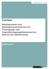 Bindungsmuster und Bindungsrepräsentationen bei Übertragungs- und Gegenübertragungsphänomenen im Kontext der Selbstberatung - Franz Haase