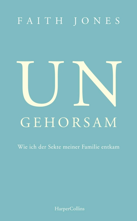 Ungehorsam – Wie ich der Sekte meiner Familie entkam - Faith Jones