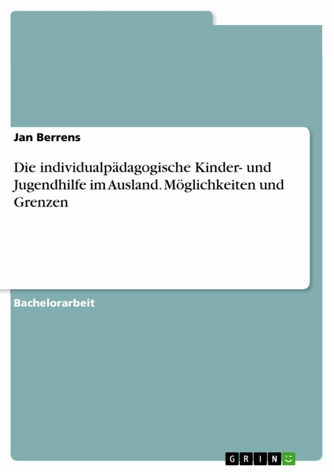 Die individualpädagogische Kinder- und Jugendhilfe im Ausland. Möglichkeiten und Grenzen - Jan Berrens