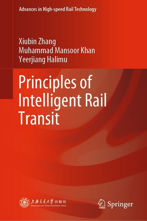 Principles of Intelligent Rail Transit - Xiubin Zhang, Muhammad Mansoor Khan, Yeerjiang Halimu