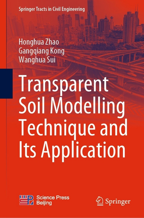 Transparent Soil Modelling Technique and Its Application - Honghua Zhao, Gangqiang Kong, Wanghua Sui