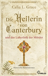 Die Heilerin von Canterbury und das Labyrinth der Mörder - Celia L. Grace