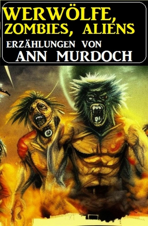 Werwölfe, Zombies, Aliens -  Ann Murdoch