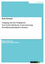 Umgang mit der Vollpipette. Vier-Stufen-Methode (Unterweisung Produktionsfachkraft Chemie) - Sven Arnusch