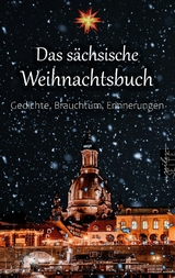 Das sächsische Weihnachtsbuch - Anton Günther, Karl May, Anton Ohorn, Max Wenzel, Johanne Amalie von Elterlein, Heinrich Gottlob Gräve, Wilhelm von Kügelgen, Erich Lang, Christian Gottlob Wild