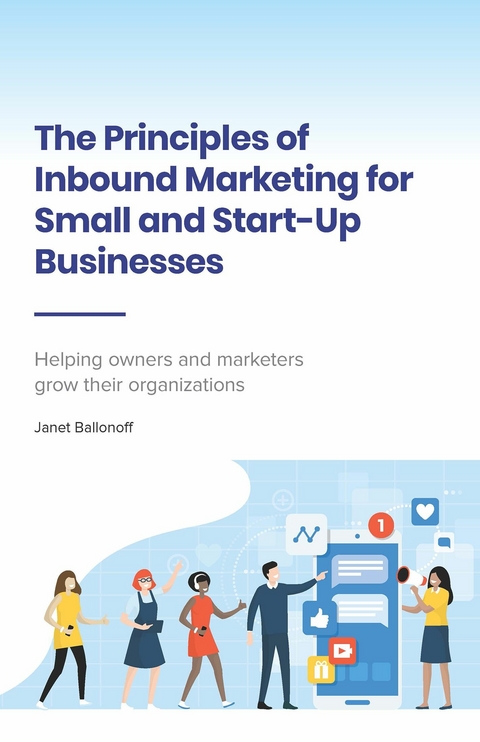 Principles of Inbound Marketing for Small and Start-Up Businesses -  Janet Ballonoff