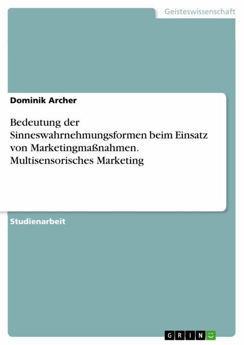 Bedeutung der Sinneswahrnehmungsformen beim Einsatz von Marketingmaßnahmen. Multisensorisches Marketing - Dominik Archer