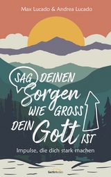 Sag deinen Sorgen, wie groß dein Gott ist -  Max Lucado,  Andrea Lucado