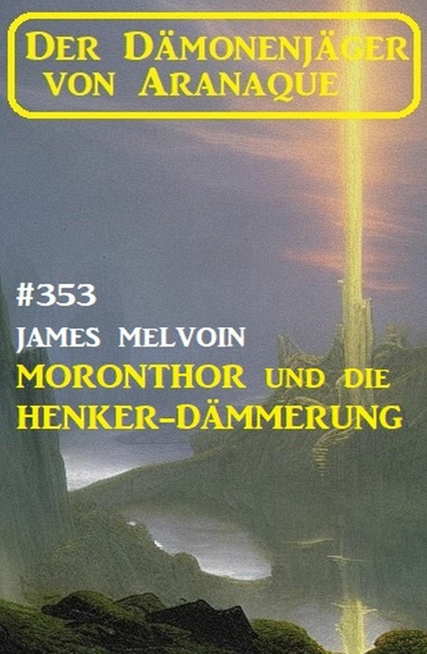 Moronthor und die ?Henker-Dämmerung: Der Dämonenjäger von Aranaque 353 -  James Melvoin