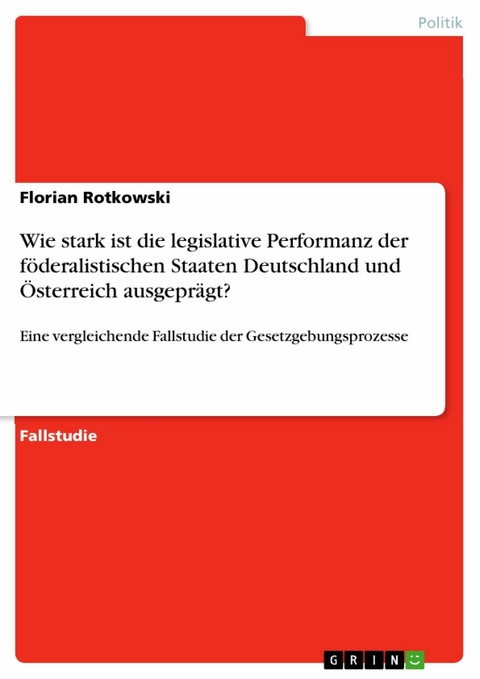 Wie stark ist die legislative Performanz der föderalistischen Staaten Deutschland und Österreich ausgeprägt? - Florian Rotkowski