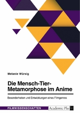 Die Mensch-Tier-Metamorphose im Anime. Besonderheiten und Entwicklungen eines Filmgenres - Melanie Würsig