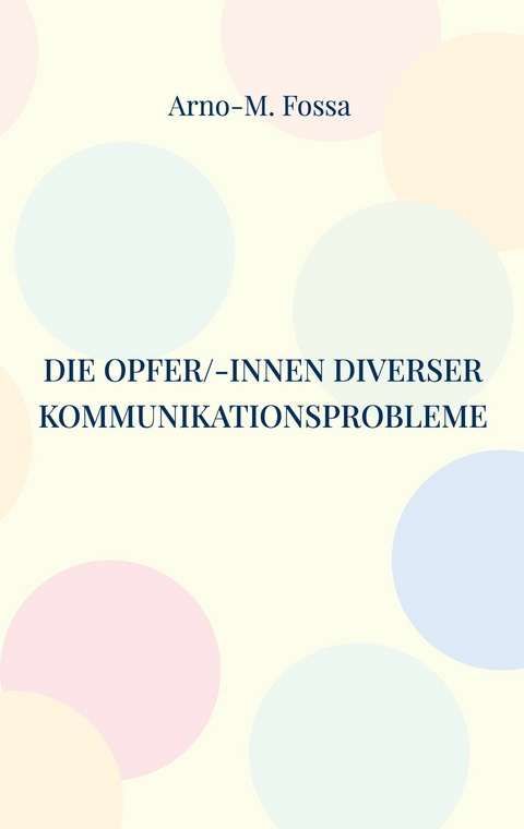 Die Opfer/-innen diverser Kommunikationsprobleme -  Arno-M. Fossa