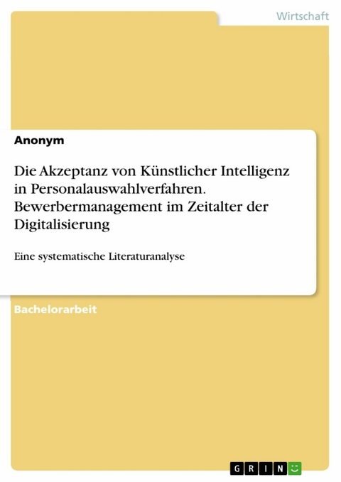 Die Akzeptanz von Künstlicher Intelligenz in Personalauswahlverfahren. Bewerbermanagement im Zeitalter der Digitalisierung