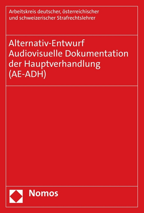 Alternativ-Entwurf | Audiovisuelle Dokumentation der Hauptverhandlung (AE-ADH) - österreichischer und schweizerischer Strafrechtslehrer (Arbeitskreis AE) Arbeitskreis deutscher