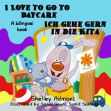 I Love to Go to Daycare Ich gehe gern in die Kita - Shelley Admont