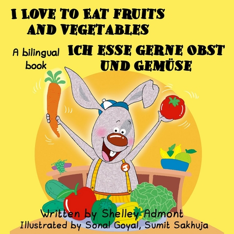 I Love to Eat Fruits and Vegetables Ich esse gerne Obst und Gemüse - Shelley Admont