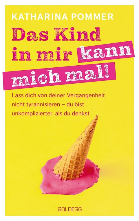 Das Kind in mir kann mich mal. Lass dich von deiner Vergangenheit nicht tyrannisieren - du bist unkomplizierter, als du denkst. Alte Glaubensmuster auflösen und die Gegenwart genießen - so klappt es! -  Katharina Pommer