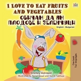 I Love to Eat Fruits and Vegetables Обичам да ям плодове и зеленчуци - Shelley Admont