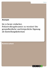 Ist es heute einfacher, Polizeivollzugsbeamter zu werden? Die gesundheitliche und körperliche Eignung als Einstellungskriterium