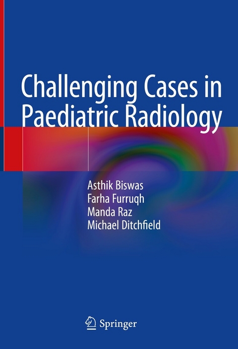 Challenging Cases in Paediatric Radiology - Asthik Biswas, Farha Furruqh, Manda Raz, Michael Ditchfield