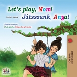 Let’s Play, Mom! Játsszunk, Anya! - Shelley Admont