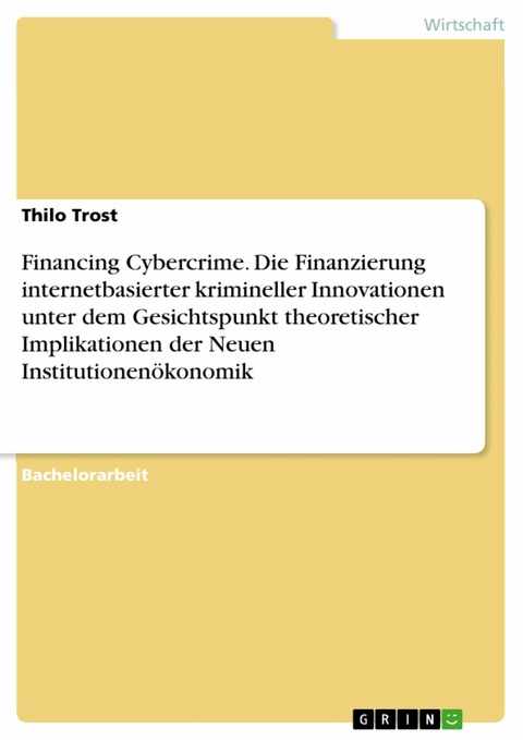 Financing Cybercrime. Die Finanzierung internetbasierter krimineller Innovationen unter dem Gesichtspunkt theoretischer Implikationen der Neuen Institutionenökonomik - Thilo Trost